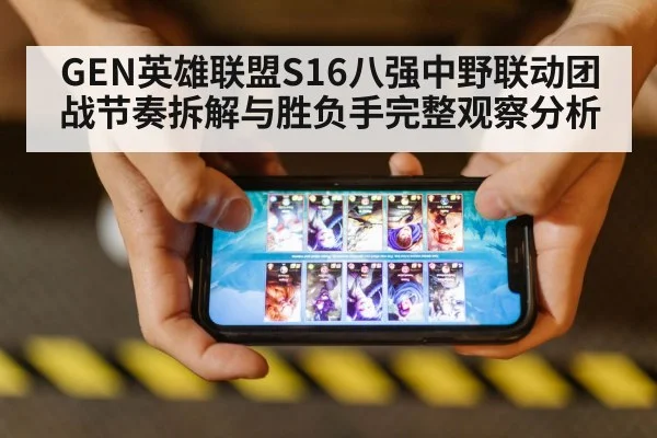 GEN英雄联盟S16八强中野联动团战节奏拆解与胜负手完整观察分析